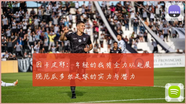 因卡皮耶：年轻的我将全力以赴展现厄瓜多尔足球的实力与潜力