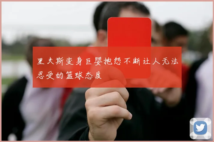 里夫斯变身巨婴抱怨不断让人无法忍受的篮球态度